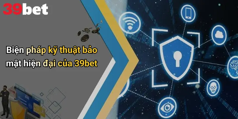 Biện pháp kỹ thuật bảo mật hiện đại của 39bet