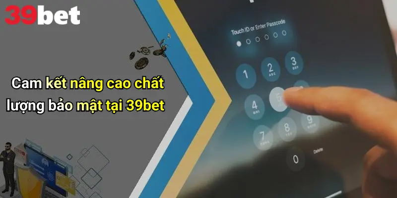 Cam kết nâng cao chất lượng bảo mật tại 39bet