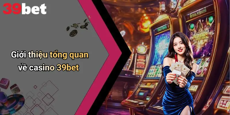 Giới thiệu tổng quan về casino 39bet