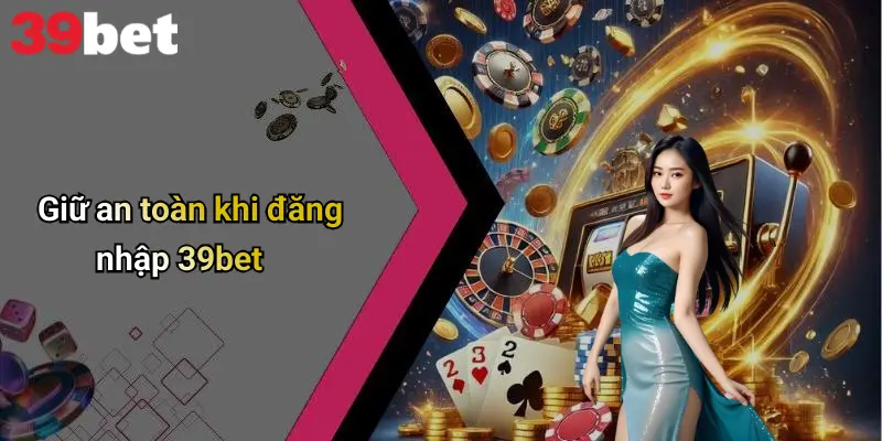 Giữ an toàn khi đăng nhập 39bet