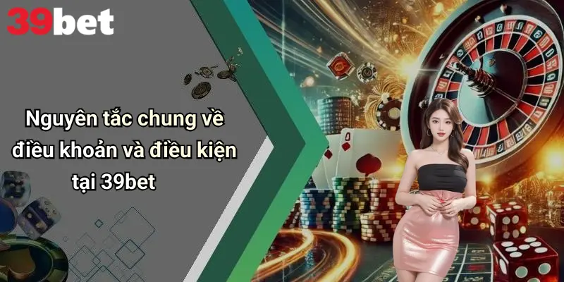 Nguyên tắc chung về điều khoản và điều kiện tại 39bet