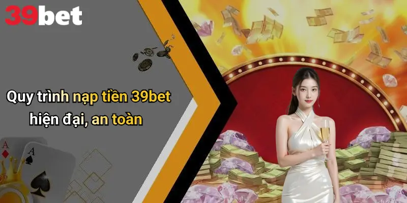 Quy trình nạp tiền 39bet hiện đại, an toàn
