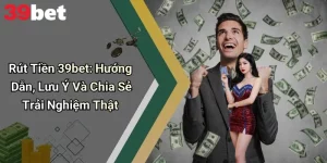 Rút Tiền 39bet: Hướng Dẫn, Lưu Ý Và Chia Sẻ Trải Nghiệm Thật